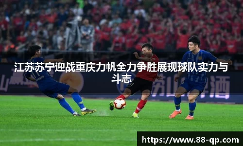 江苏苏宁迎战重庆力帆全力争胜展现球队实力与斗志